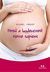 Pôrod a budúcnosť Homo sapiens - Michel Odent